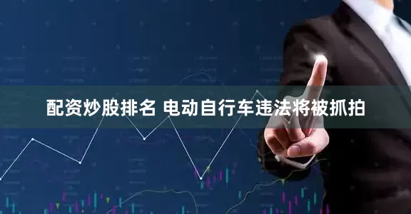 配资炒股排名 电动自行车违法将被抓拍