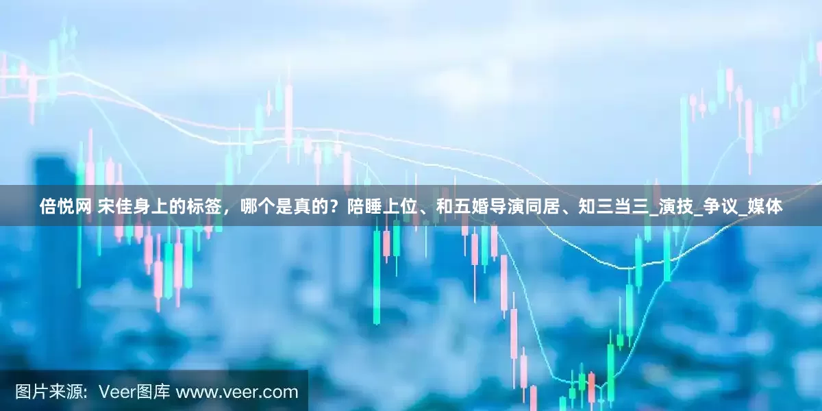 倍悦网 宋佳身上的标签，哪个是真的？陪睡上位、和五婚导演同居、知三当三_演技_争议_媒体